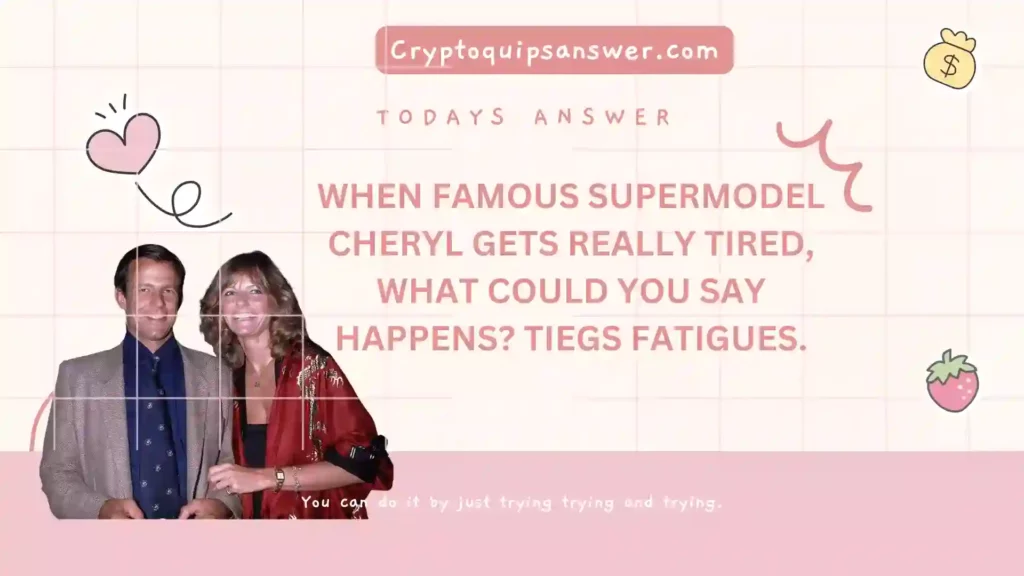 todays cryptoquip answer is about Cheryl Tiegs