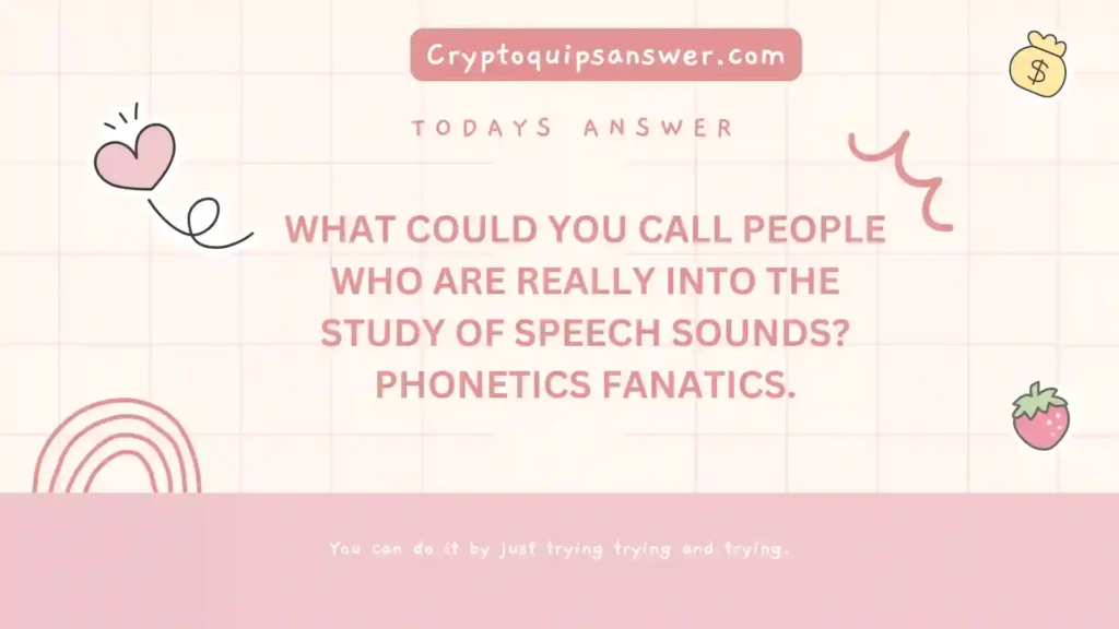 todays cryptoquip answer is about phonetics fanatics